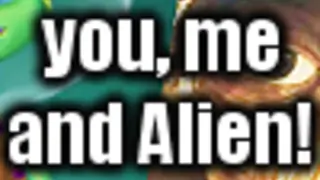 You ...Me and ALIEN!!... Thumbnail