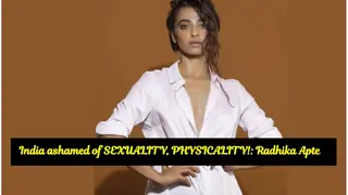 India ashamed of SEXUALITY, PHYSICALITY!: Radhika Apte thumbnail