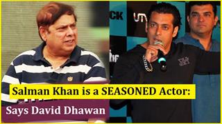 Salman Khan is a SEASONED Actor: David Dhawan