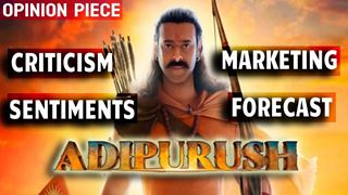 Opinion Piece: 'Adipurush' - The Flak, The Sentiments, The Marketing & The Forecast