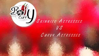 Skinny Actresses vs Curvy Actresses!