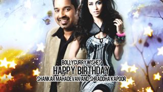 Happy Birthday Shraddha Kapoor and Shankar Mahadevan!