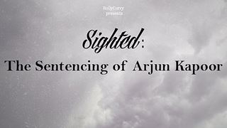 Sighted - The Sentencing Of Arjun Kapoor