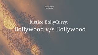 Justice BollyCurry: Bollywood v/s Bollywood