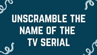 Unscramble the name of the TV serial