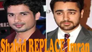 Shahid Kapoor to replace Imran Khan Thumbnail
