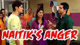 Why Naitik is angry on Naksh?