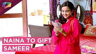 Naina Excited To Gift Sameer!