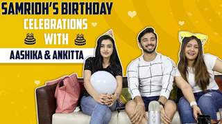 Samridh Bawa Celebrates His Birthday With Ankitta Sharma & Aashika Bhatia | Exclusive