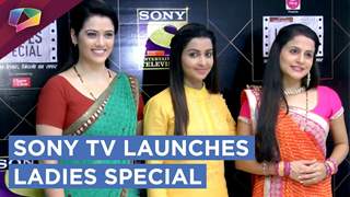 Sony Tv Launches Ladies Special Starring Chhavi Pandey, Girija Oak & Bijal Joshi.