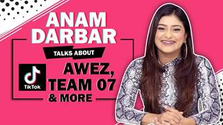 Anam Darbar Talks About Her Tik Tok Journey, Awez, Team 07 & More