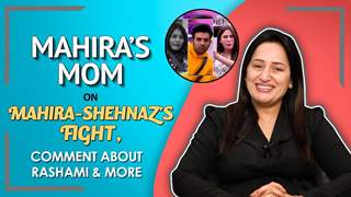 Mahira’s Mom On Mahira-Shehnaz’s Fight, Comment About Rashami | Bigg Boss 13 