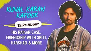 Kunal Karan Kapoor Talks About His Raikar Case, Friendship with Sriti, Harshad & More
