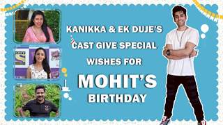 Kanikka & Ek Duje’s Cast Give Special Wishes For Mohit’s Birthday