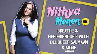 Nithya Menen On Breathe & Her Friendship with Dulqueer Salmaan & More