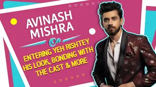 Avinash Mishra On Entering Yeh Rishtey, Looks, Bonding With The Cast & More Thumbnail
