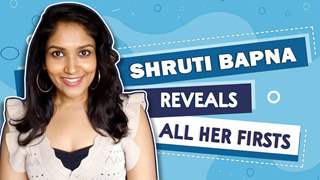 Shruti Bapna Reveals All Her Firsts | Audition, Rejection, Crush & More