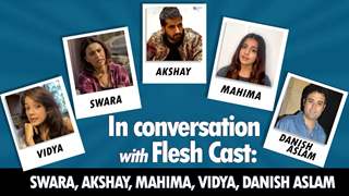 In conversation with Flesh’s Cast: Swara, Akshay, Mahima, Vidya, Danish Aslam