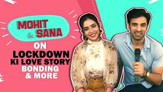 Mohit Malik And Sana Sayyad On Lockdown ki love story, Bond & More
