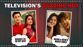 Television’s Buzzing Hot | Kasauti To Go Off-Air? | Arjun & Reem’s Music Video & More