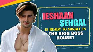 Ieshaan Sehgal Is Ready To Mingle In The Bigg Boss 15 House? | India Forums