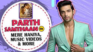 Parth Samthaan On His New Music Video Mere Haniya | Exclusive