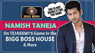 Namish Taneja On TEJASSWI’S Game In The Bigg Boss House & More