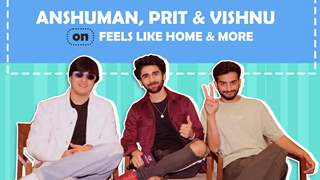 Anshuman Malhotra, Prit Kamani & Vishnu Kaushal on Feels Like Home & More