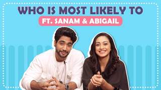Who Is Most Likely To? Ft. Sanam & Abigail | Fun Secrets Revealed | India Forums