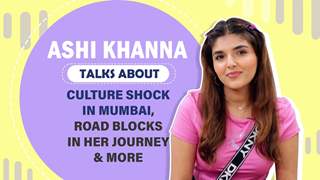 Ashi Khanna Talks About Culture Shock In Mumbai, Road Blocks Through Her Journey & More