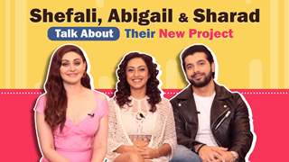 Shefali Jariwala, Abigail Pande & Sharad Malhotra Talk About Their New Project