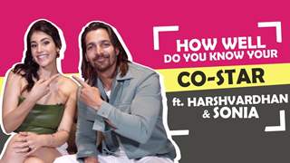 How Well Do You Know Your Co-star Ft. Harshvardhan Rane & Sonia Rathee
