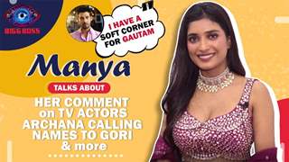 Manya Singh Talks About Her Soft Corner For Gautam