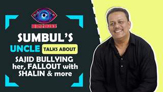 Sumbul’s Uncle Talks About Her Fallout With Tina & Shalin, Sajid Bullying her & More