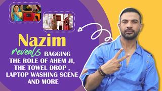Nazim Reveals Bagging The Role Of Ahem, The Towel Drop, Laptop Washing, Gopi Bahu & More