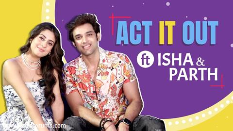 Act It Out Ft. Isha Malviya & Parth Samthaan | Exclusive Chat